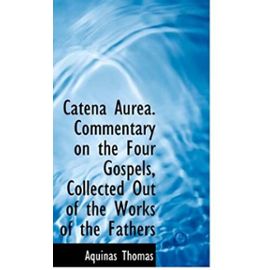 Catena Aurea. Commentary on the Four Gospels, Collected Out of the Works of the Fathers (Latin Edition) - Unknown