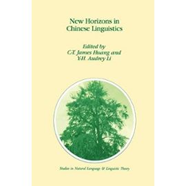 New Horizons in Chinese Linguistics (Studies in Natural Language and Linguistic Theory) - C-T James Huang