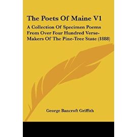The Poets Of Maine V1: A Collection Of Specimen Poems From Over Four Hundred Verse-Makers Of The Pine-Tree State (1888) - Unknown