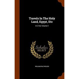 Travels In The Holy Land, Egypt, Etc: In 2 Vol, Volume 2