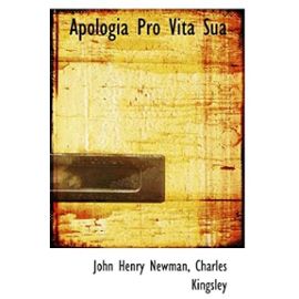 Apologia Pro Vita Sua - Charles Kingsley, John Henry Newman