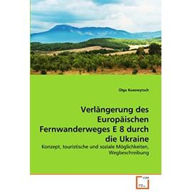 Verlängerung des Europäischen Fernwanderweges E 8 durch die Ukraine: Konzept, touristische und soziale Möglichkeiten, Wegbeschreibung (German Edition) - Kusewytsch, Olga