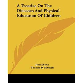 A Treatise on the Diseases and Physical Education of Children - John Eberle