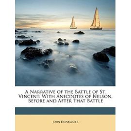 A Narrative of the Battle of St. Vincent: With Anecdotes of Nelson, Before and After That Battle - Unknown