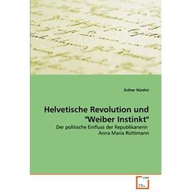 Helvetische Revolution und "Weiber Instinkt": Der politische Einfluss der Republikanerin Anna Maria Rüttimann (German Edition) - Esther Nünlist