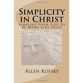 Simplicity in Christ: Simplify Your Life to be More Like Jesus - Unknown