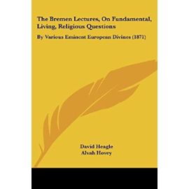The Bremen Lectures, On Fundamental, Living, Religious Questions: By Various Eminent European Divines (1871) - Unknown