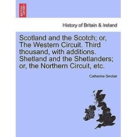 Scotland and the Scotch; or, The Western Circuit. Third thousand, with additions. Shetland and the Shetlanders; or, the Northern Circuit, etc. - Sinclair, Catherine