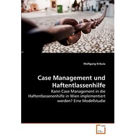 Case Management und Haftentlassenhilfe: Kann Case Management in die Haftentlassenenhilfe in Wien implementiert werden? Eine Modellstudie (German Edition) - Wolfgang Krikula