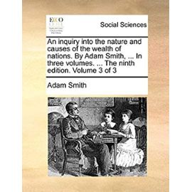 An inquiry into the nature and causes of the wealth of nations. By Adam Smith, ... In three volumes. ... The ninth edition. Volume 3 of 3 - Adam Smith