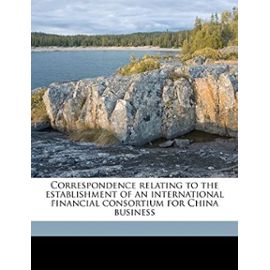 Correspondence relating to the establishment of an international financial consortium for China business - Unknown