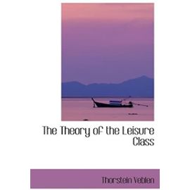 The Theory of the Leisure Class - Veblen Thorstein