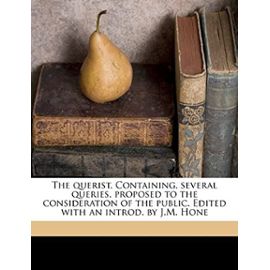 The querist. Containing, several queries, proposed to the consideration of the public. Edited with an introd. by J.M. Hone - George Berkeley
