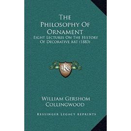 The Philosophy Of Ornament: Eight Lectures On The History Of Decorative Art (1883) - William Gershom Collingwood