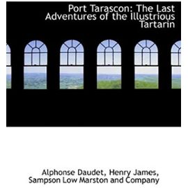 Port Tarascon: The Last Adventures of the Illustrious Tartarin - Henry James