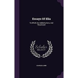 Essays of Elia: To Which Are Added Letters, and Rosamund - Charles Lamb