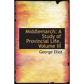 Middlemarch: A Study of Provincial Life, Volume III - George Eliot