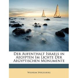 Der Aufenthalt Israels in Aegypten Im Lichte Der Aegyptischen Monumente (German Edition) - Wilhelm Spiegelberg