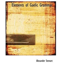 Elements of Gaelic Grammar (Large Print Edition) - Unknown