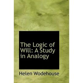 The Logic of Will: A Study in Analogy - Helen Wodehouse