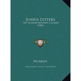 Junius Letters: The Author Mystery Cleared (1903) - Vicarius