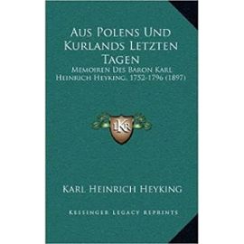 Aus Polens Und Kurlands Letzten Tagen: Memoiren Des Baron Karl Heinrich Heyking, 1752-1796 (1897) (Hardback)(German) - Common - By (Author) Karl Heinrich Heyking