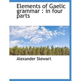 Elements of Gaelic Grammar: In Four Parts - Alexander Stewart
