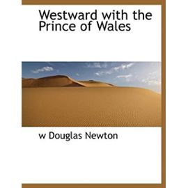 Westward with the Prince of Wales - Newton, W Douglas