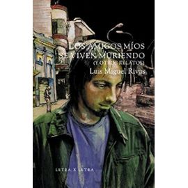 Los Amigos Míos Se Viven Muriendo (Y Otros Relatos) (Spanish Edition) - Luis Miguel Rivas