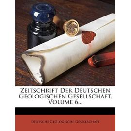 Zeitschrift Der Deutschen Geologischen Gesellschaft, Volume 6... (German Edition) - Deutsche Geologische Gesellschaft