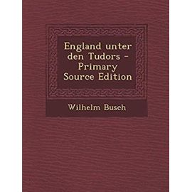 England unter den Tudors - Primary Source Edition (German Edition) - Wilhelm Busch