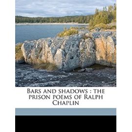 Bars and shadows: the prison poems of Ralph Chaplin - Scott Nearing