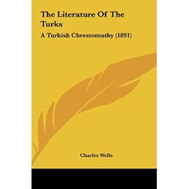 The Literature Of The Turks: A Turkish Chrestomathy (1891) - Charles Wells