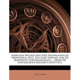 Morghen-Wecker Der Vrye Nederlantsche Provintien: Ofte, Een Cort Verhael Van de Bloedighe Vervolghinghen ... Door de Spaenjaerden [Signed G.W.B.F.V.D. (Dutch Edition) - Willem Baudart