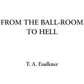 From the Ball-Room to Hell - T. A. Faulkner