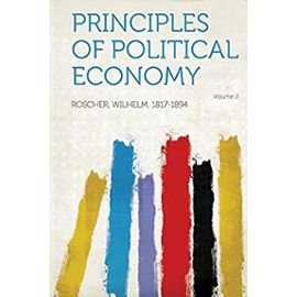 Principles of Political Economy Volume 2 - 1817-1894, Roscher Wilhelm