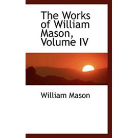 The Works of William Mason, Volume IV - Mason, William
