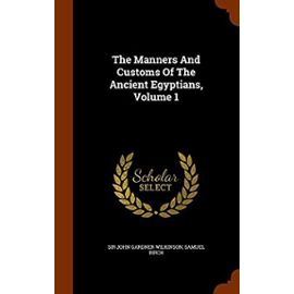 The Manners And Customs Of The Ancient Egyptians, Volume 1 - Unknown