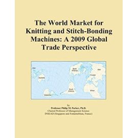 The World Market for Knitting and Stitch-Bonding Machines: A 2009 Global Trade Perspective - Icon Group