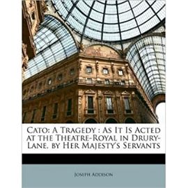 Cato: A Tragedy: As It Is Acted at the Theatre-Royal in Drury-Lane, by Her Majesty's Servants (Paperback) - Common - Unknown