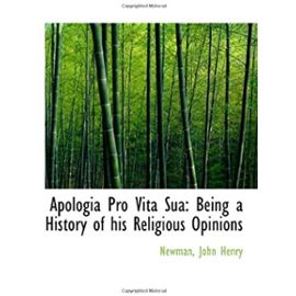 Apologia Pro Vita Sua: Being a History of his Religious Opinions - Newman, John Henry
