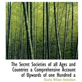 The Secret Societies of All Ages and Countries a Comprehensive Account of Upwards of One Hundred a - Unknown