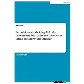Fernsehformate ALS Spiegelbild Der Gesellschaft. Die Russischen Telenovelas Hand Aufs Herz Und Shkola (Paperback)(German) - Common - Unknown