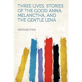 Three Lives; Stories of the Good Anna, Melanctha, and the Gentle Lena - Gertrude Stein