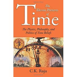 the eleven pictures of time: the physics, philosophy, and politics of time beliefs (sage masters in modern social thought) - Raju, C K