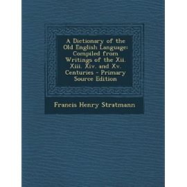 A Dictionary of the Old English Language: Compiled from Writings of the Xii. Xiii. Xiv. and Xv. Centuries - Francis Henry Stratmann