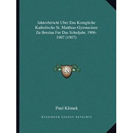 Jahresbericht Uber Das Konigliche Katholische St. Matthias-Gymnasium Zu Breslau Fur Das Schuljahr, 1906-1907 (1907) - Unknown
