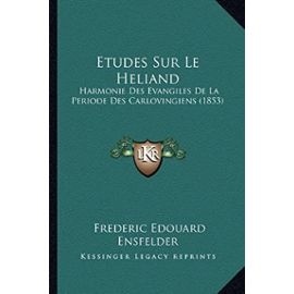 Etudes Sur Le Heliand: Harmonie Des Evangiles de La Periode Des Carlovingiens (1853) - Unknown