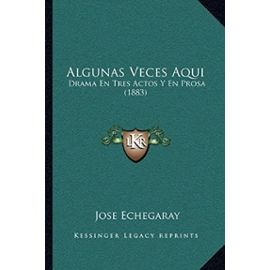 Algunas Veces Aqui: Drama En Tres Actos y En Prosa (1883) - José Echegaray