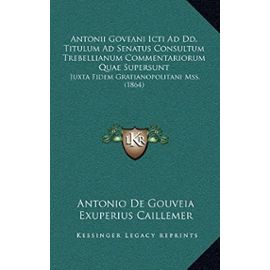 Antonii Goveani Icti Ad DD. Titulum Ad Senatus Consultum Trebellianum Commentariorum Quae Supersunt: Juxta Fidem Gratianopolitani Mss. (1864) - Unknown